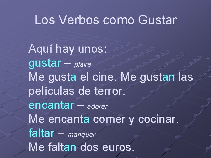 Los Verbos como Gustar Aquí hay unos: gustar – plaire Me gusta el cine.