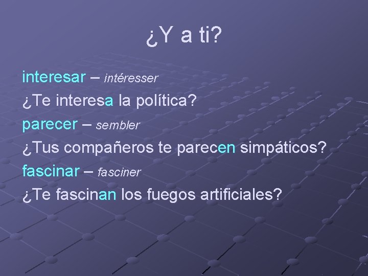 ¿Y a ti? interesar – intéresser ¿Te interesa la política? parecer – sembler ¿Tus