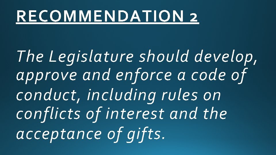 RECOMMENDATION 2 The Legislature should develop, approve and enforce a code of conduct, including