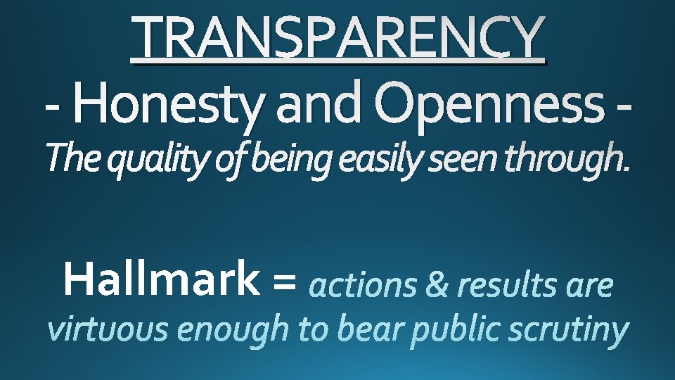 TRANSPARENCY - Honesty and Openness - The quality of being easily seen through. Hallmark