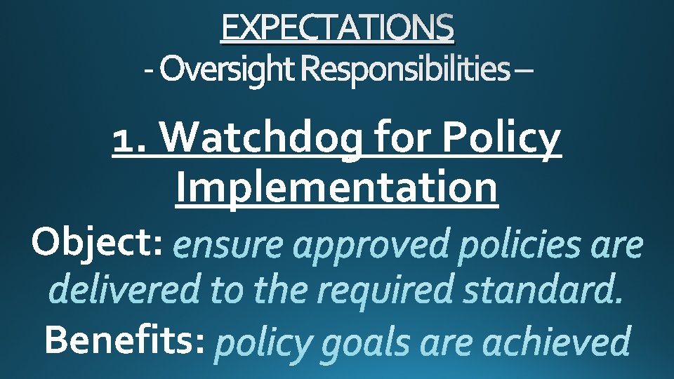 EXPECTATIONS - Oversight Responsibilities – 1. Watchdog for Policy Implementation Object: Benefits: 