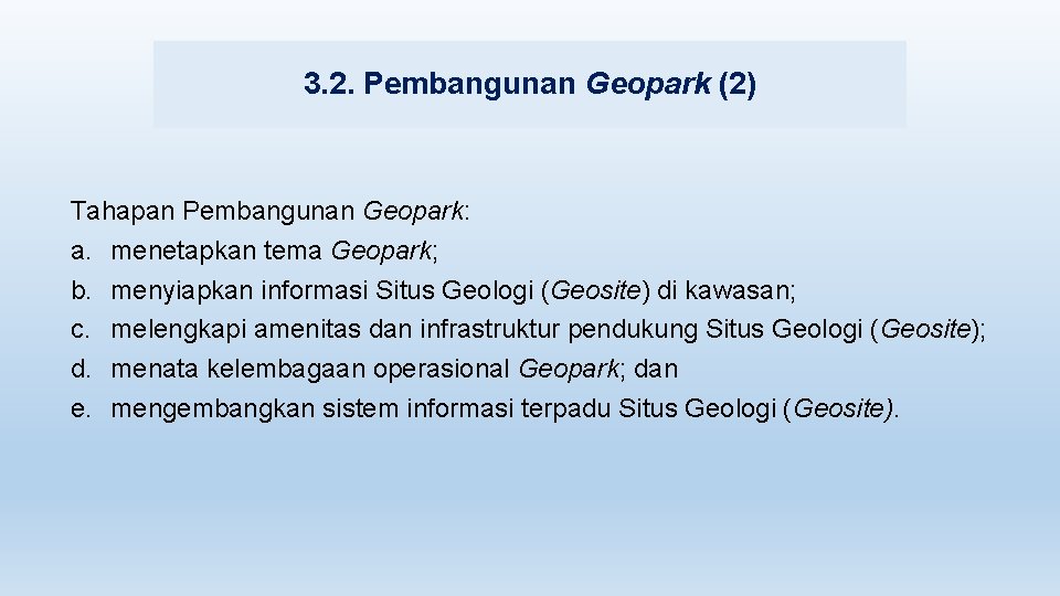 3. 2. Pembangunan Geopark (2) Tahapan Pembangunan Geopark: a. menetapkan tema Geopark; b. menyiapkan