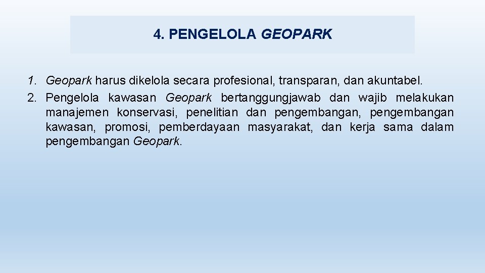 4. PENGELOLA GEOPARK 1. Geopark harus dikelola secara profesional, transparan, dan akuntabel. 2. Pengelola