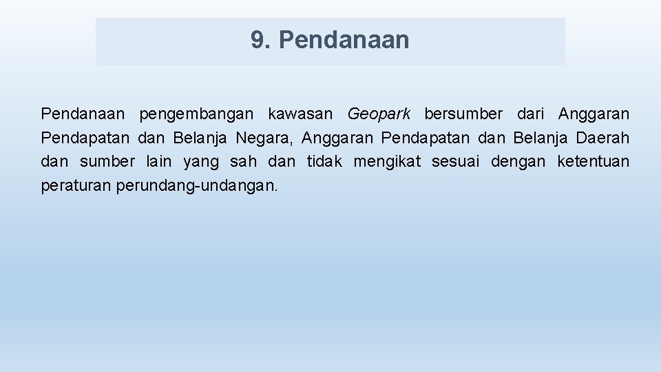 9. Pendanaan pengembangan kawasan Geopark bersumber dari Anggaran Pendapatan dan Belanja Negara, Anggaran Pendapatan