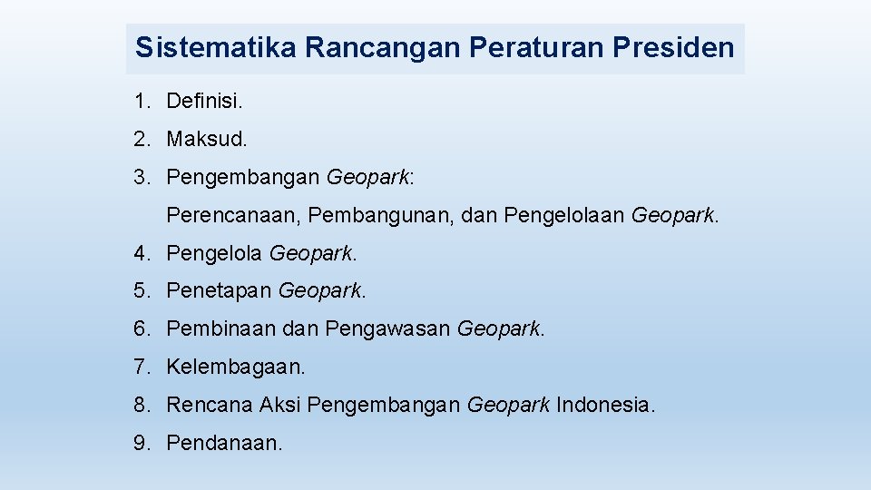 Sistematika Rancangan Peraturan Presiden 1. Definisi. 2. Maksud. 3. Pengembangan Geopark: Perencanaan, Pembangunan, dan
