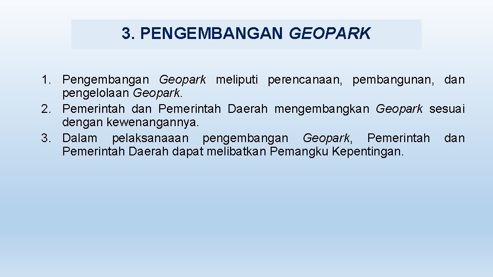 3. PENGEMBANGAN GEOPARK 1. Pengembangan Geopark meliputi perencanaan, pembangunan, dan pengelolaan Geopark. 2. Pemerintah