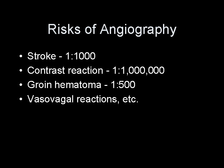Risks of Angiography • • Stroke - 1: 1000 Contrast reaction - 1: 1,