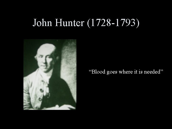 John Hunter (1728 -1793) “Blood goes where it is needed” 