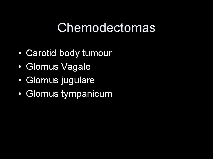 Chemodectomas • • Carotid body tumour Glomus Vagale Glomus jugulare Glomus tympanicum 
