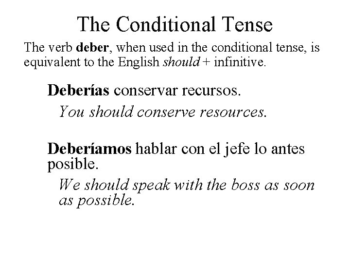 The Conditional Tense The verb deber, when used in the conditional tense, is equivalent