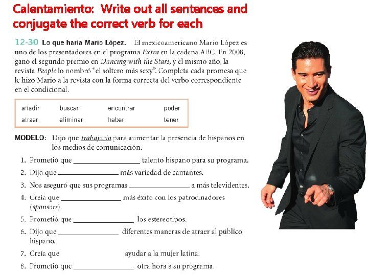 Calentamiento: Write out all sentences and conjugate the correct verb for each 