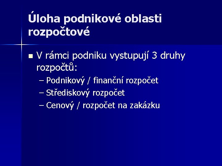 Úloha podnikové oblasti rozpočtové n V rámci podniku vystupují 3 druhy rozpočtů: – Podnikový