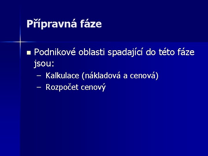 Přípravná fáze n Podnikové oblasti spadající do této fáze jsou: – Kalkulace (nákladová a