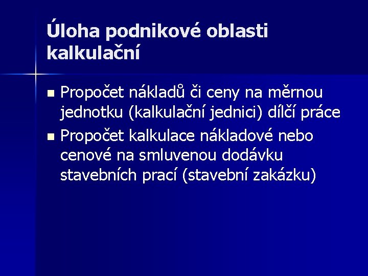 Úloha podnikové oblasti kalkulační Propočet nákladů či ceny na měrnou jednotku (kalkulační jednici) dílčí