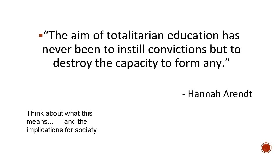 §“The aim of totalitarian education has never been to instill convictions but to destroy