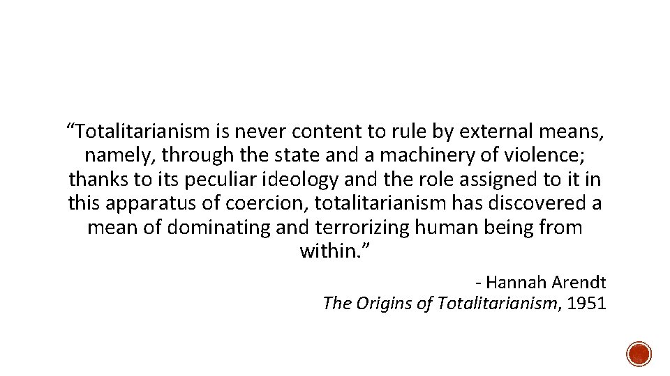 “Totalitarianism is never content to rule by external means, namely, through the state and