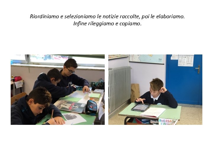 Riordiniamo e selezioniamo le notizie raccolte, poi le elaboriamo. Infine rileggiamo e copiamo. 