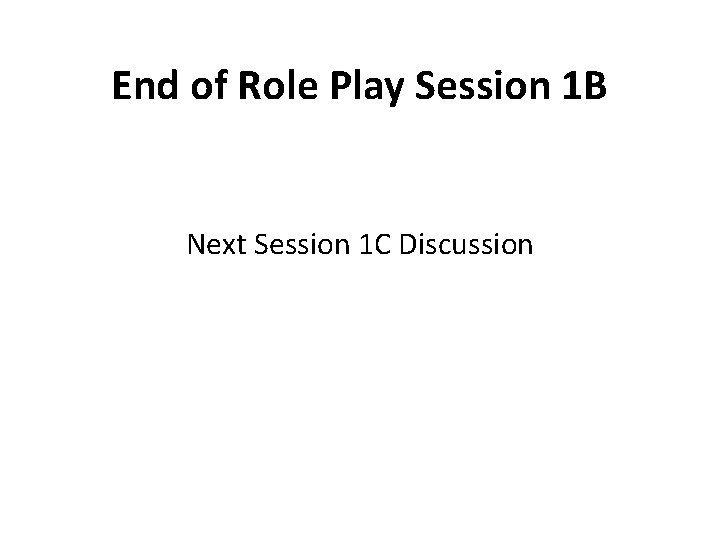 End of Role Play Session 1 B Next Session 1 C Discussion 