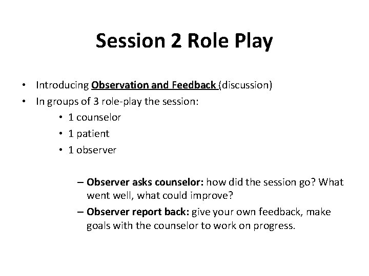 Session 2 Role Play • Introducing Observation and Feedback (discussion) • In groups of