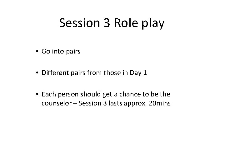 Session 3 Role play • Go into pairs • Different pairs from those in