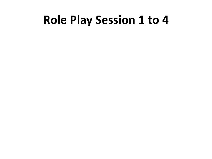 Role Play Session 1 to 4 