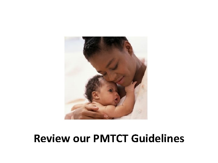 Review our PMTCT Guidelines 