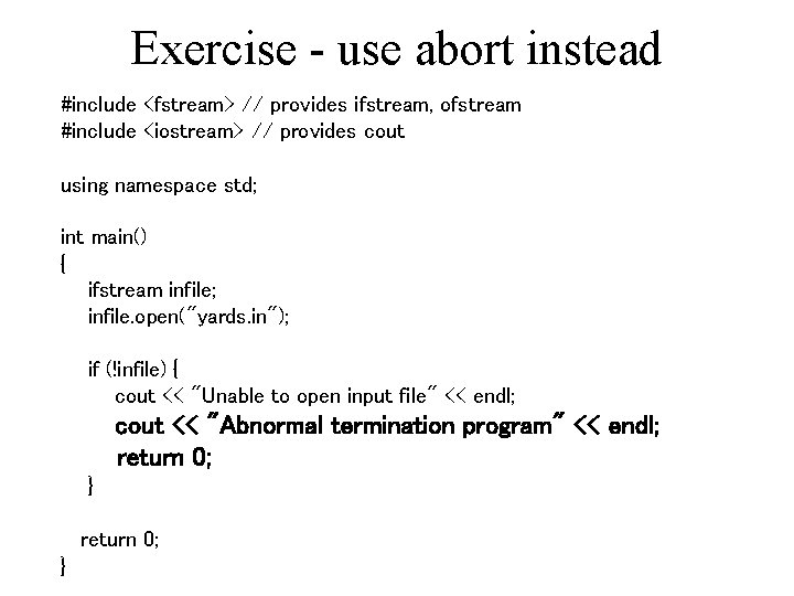Exercise - use abort instead #include <fstream> // provides ifstream, ofstream #include <iostream> //