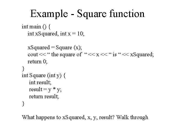 Example - Square function int main () { int x. Squared, int x =