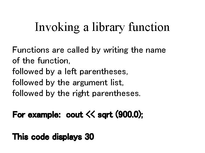 Invoking a library function Functions are called by writing the name of the function,