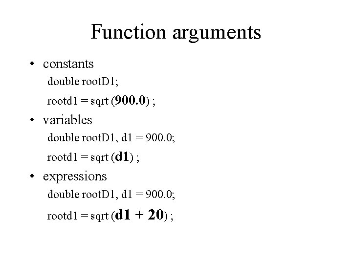 Function arguments • constants double root. D 1; rootd 1 = sqrt (900. 0)