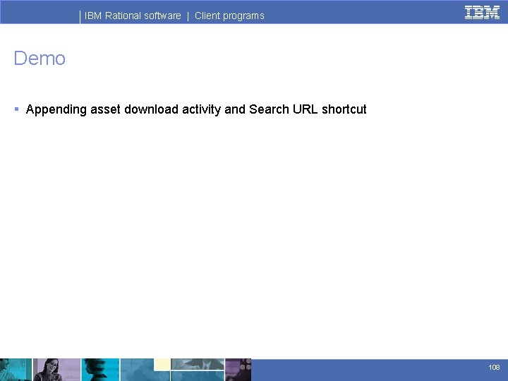 IBM Rational software | Client programs Demo § Appending asset download activity and Search
