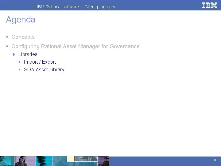 IBM Rational software | Client programs Agenda § Concepts § Configuring Rational Asset Manager