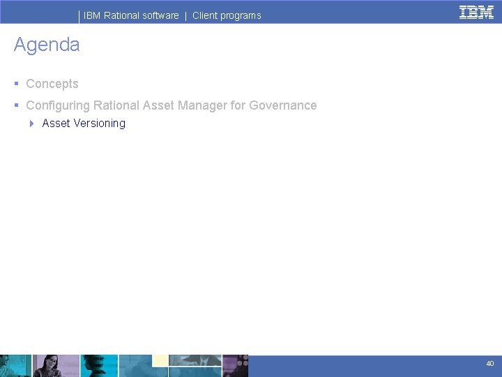 IBM Rational software | Client programs Agenda § Concepts § Configuring Rational Asset Manager