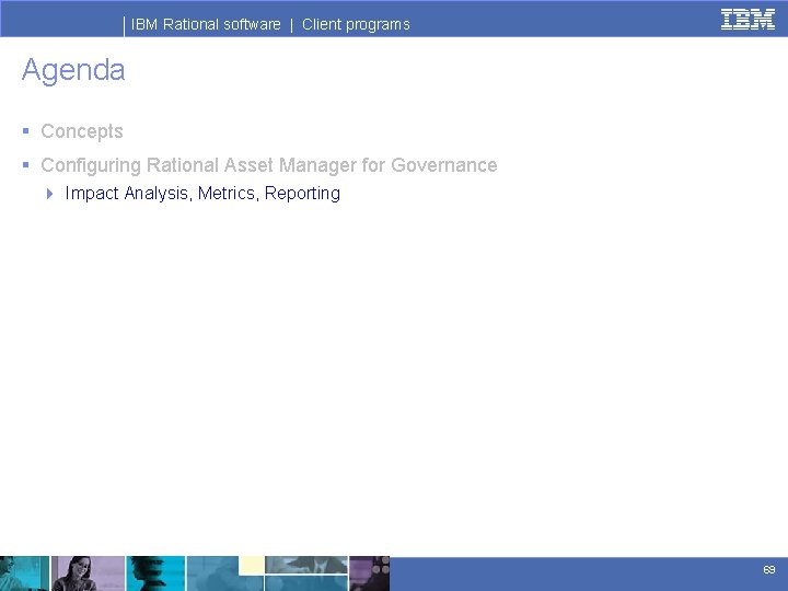 IBM Rational software | Client programs Agenda § Concepts § Configuring Rational Asset Manager