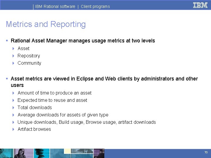 IBM Rational software | Client programs Metrics and Reporting § Rational Asset Manager manages