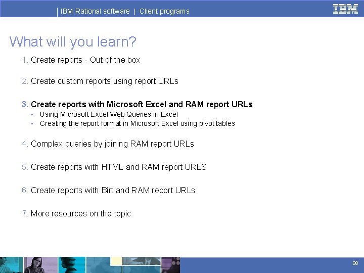 IBM Rational software | Client programs What will you learn? 1. Create reports -