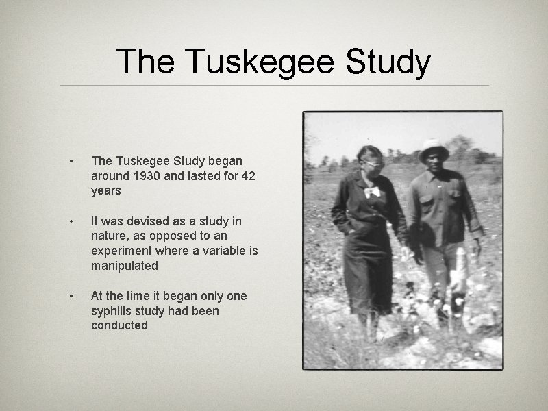 The Tuskegee Study • The Tuskegee Study began around 1930 and lasted for 42