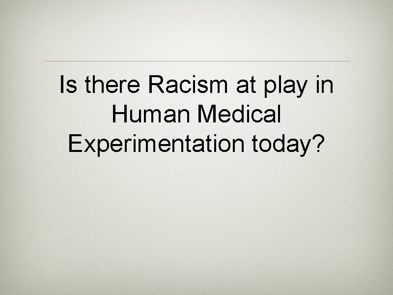 Is there Racism at play in Human Medical Experimentation today? 