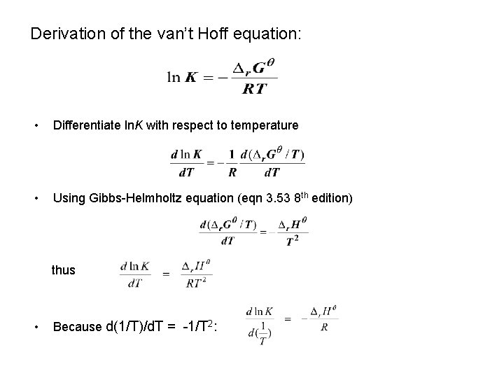 Derivation of the van’t Hoff equation: • Differentiate ln. K with respect to temperature Derivation of the van’t Hoff equation: • Differentiate ln. K with respect to temperature