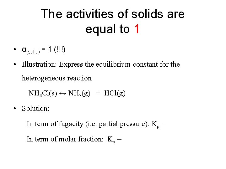 The activities of solids are equal to 1 • α(solid) = 1 (!!!) • The activities of solids are equal to 1 • α(solid) = 1 (!!!) •
