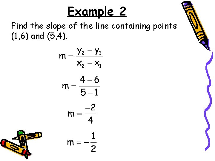 Example 2 Find the slope of the line containing points (1, 6) and (5,