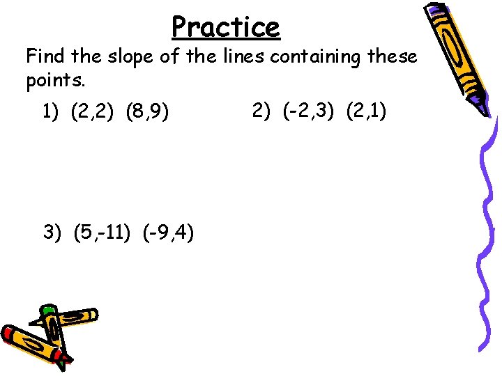 Practice Find the slope of the lines containing these points. 1) (2, 2) (8,