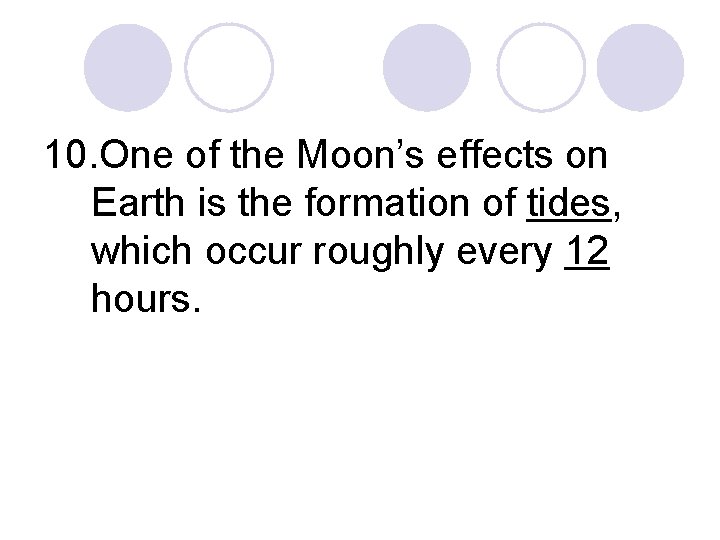 10. One of the Moon’s effects on Earth is the formation of tides, which