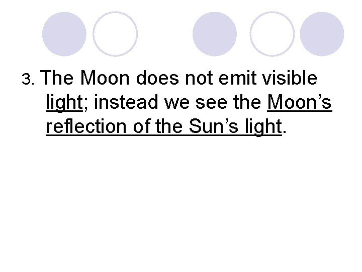 3. The Moon does not emit visible light; instead we see the Moon’s reflection