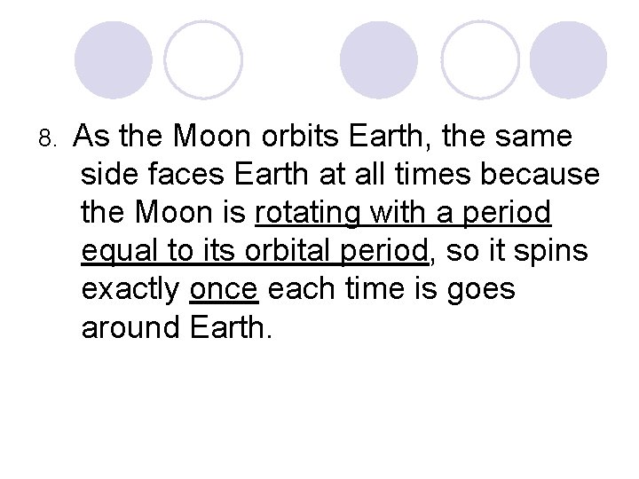 8. As the Moon orbits Earth, the same side faces Earth at all times