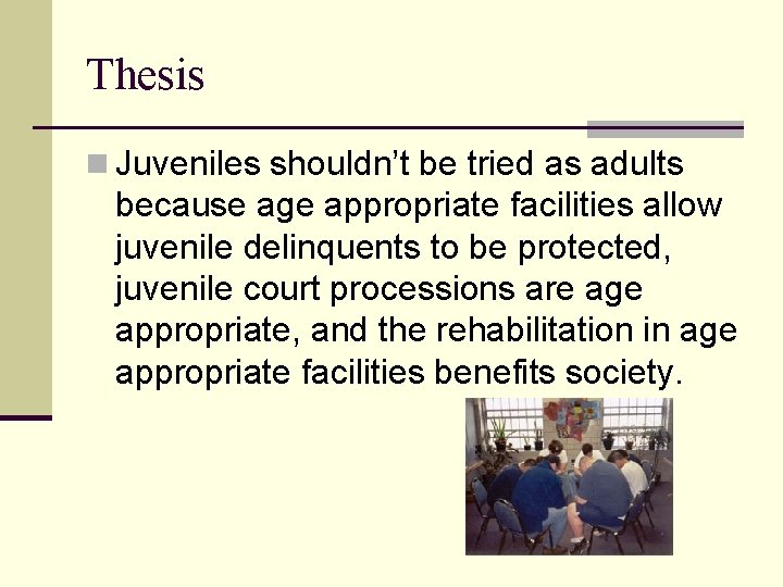 Thesis n Juveniles shouldn’t be tried as adults because age appropriate facilities allow juvenile