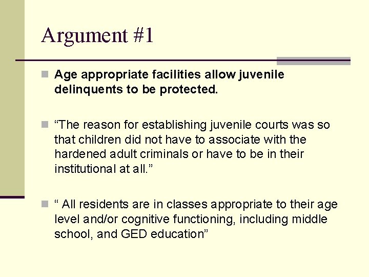 Argument #1 n Age appropriate facilities allow juvenile delinquents to be protected. n “The