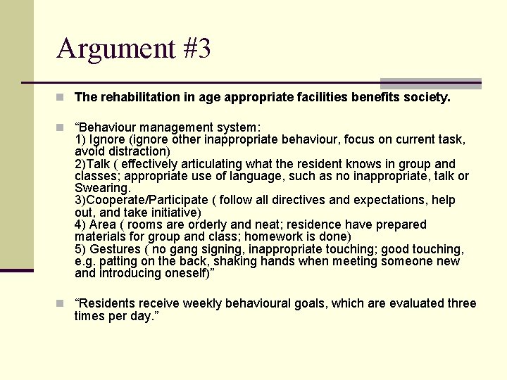 Argument #3 n The rehabilitation in age appropriate facilities benefits society. n “Behaviour management