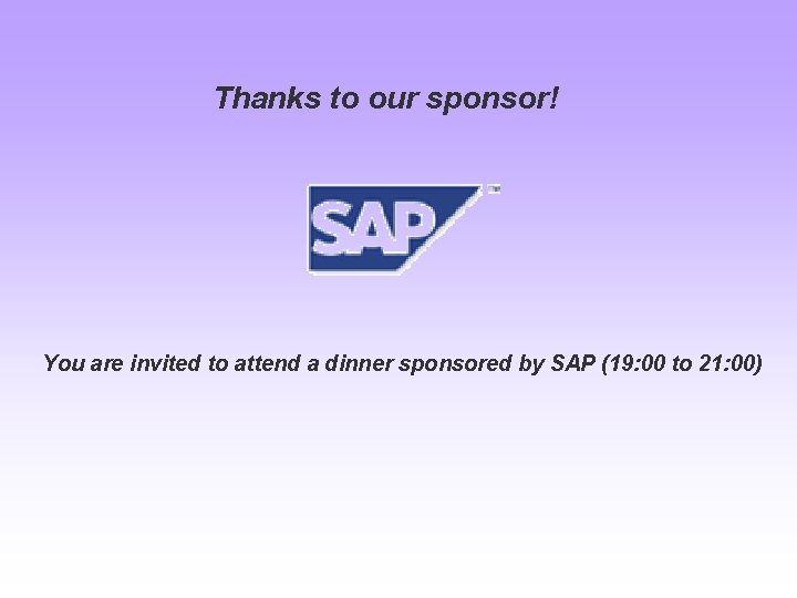 Thanks to our sponsor! You are invited to attend a dinner sponsored by SAP