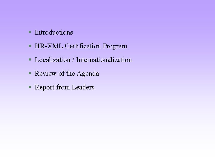 § Introductions § HR-XML Certification Program § Localization / Internationalization § Review of the